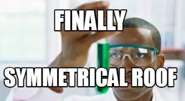 Finally symmetrical roof