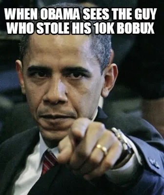 Funny when obama sees the guy who stole his 10k bobux