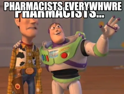 Pharmacists... Pharmacists everywhwre