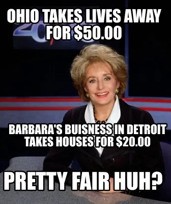Funny Ohio Takes Lives Away For $50.00 Barbara's Buisness In Detroit Takes Houses For