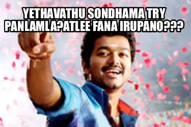 Yethavathu sondhama try panlamla?atlee fana irupano???