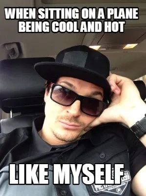 Funny when sitting on a plane being cool and hot like myself