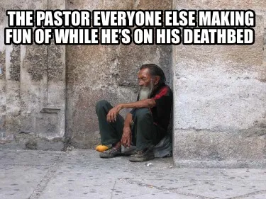 Funny The pastor everyone else making fun of while he’s on his deathbed