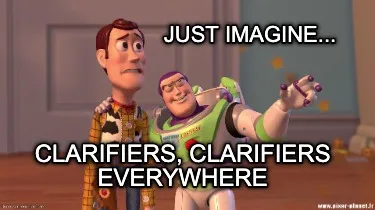 Funny JUST IMAGINE... CLARIFIERS, CLARIFIERS EVERYWHERE