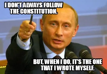 Funny I don't always follow the Constitution. But, when I do, it's the one that I wrot