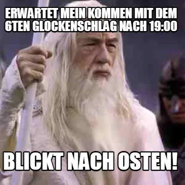 Funny Erwartet mein kommen mit dem 6ten Glockenschlag nach 19:00 Blickt nach Osten!