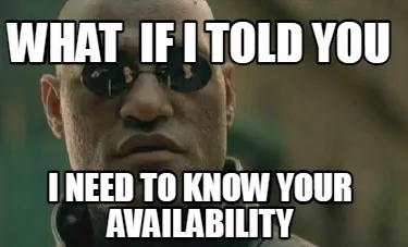 What if i told you i need to know your availability