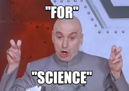 "For" "science"