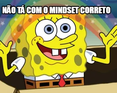 Não tá com o mindset correto
