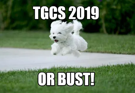 Funny TGCS 2019 or bust!
