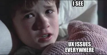 I see UX issues everywhere