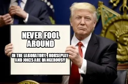 Never Fool Around In The Laboratory. Horseplay And Jokes Are Dangerous