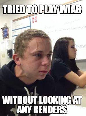 Funny tried to play WIAB Without looking at any renders