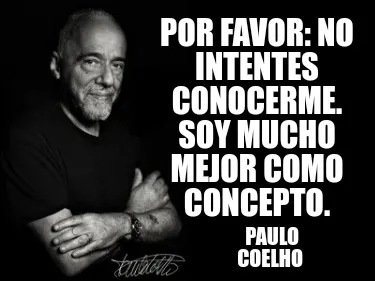 Funny Por favor: no intentes conocerme. Soy mucho mejor como concepto. Paulo Coelho