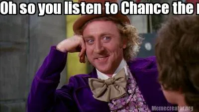 Oh so you listen to Chance the rapper? Tell me where's he from?