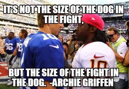 It's not the size of the dog in the fight, but the size of the fight in the dog.