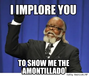 I Implore you to show me the amontillado