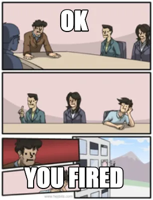 Funny ok you fired