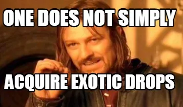ONE DOES NOT SIMPLY ACQUIRE EXOTIC DROPS