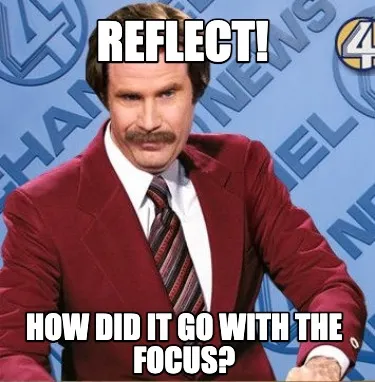 Reflect! How did it go with the focus?