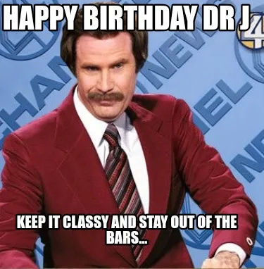Happy birthday Dr j Keep it classy and stay out of the bars...
