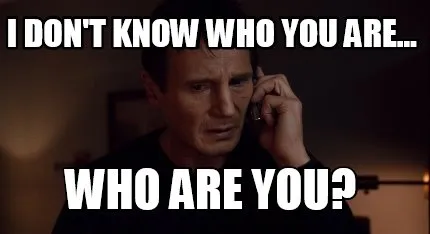 Funny I Don't Know who you are... who are you?