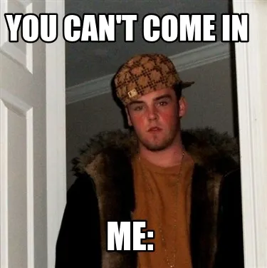 You can't come in Me: