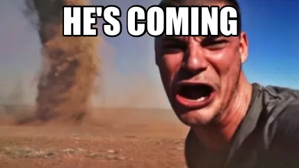 He's coming