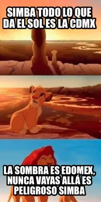 Simba Todo Lo Que Da El Sol Es La Cdmx La Sombra Es Edomex Nunca Vayas All Es Pe