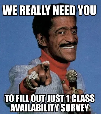 We really need you to fill out just 1 class availability survey