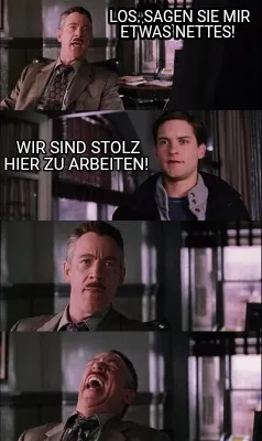 Los, sagen Sie mir etwas nettes! Wir sind stolz hier zu arbeiten!