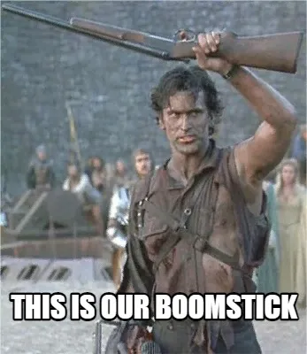 This is our boomstick