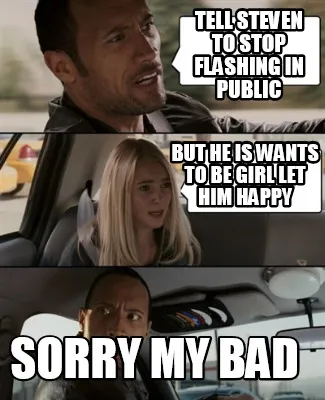 Funny tell steven to stop flashing in public but he is wants to be girl let him happy