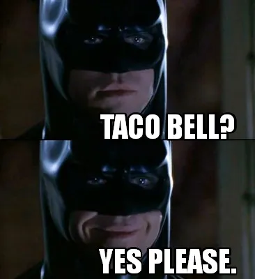 Taco bell? Yes please.