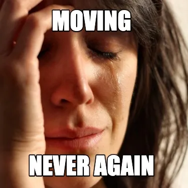 Moving Never again