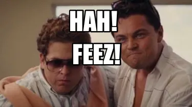 HAH! FEEZ!