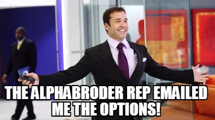 Funny THE ALPHABRODER REP EMAILED ME THE OPTIONS!