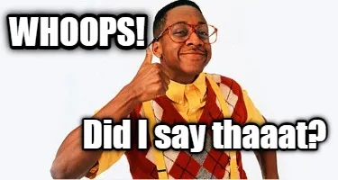 Funny WHOOPS! Did I say thaaat?