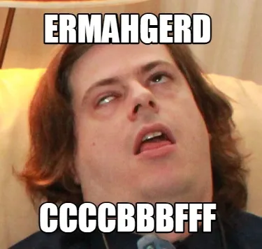 Funny Ermahgerd CCCCBBBFFF
