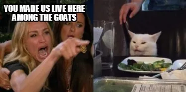 You made us live here among the goats