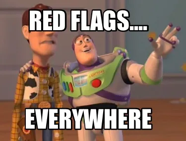 Red flags.... Everywhere
