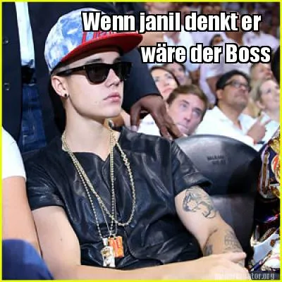 Wenn janil denkt er wäre der Boss