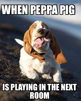 Funny When peppa pig Is playing in the next room