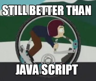 Still better than Java Script
