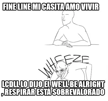 Funny FINE LINE MI CASITA AMO VIVIR LCDLL LO DIJO EL WE'LL BE ALRIGHT , RESPIRAR ESTÁ