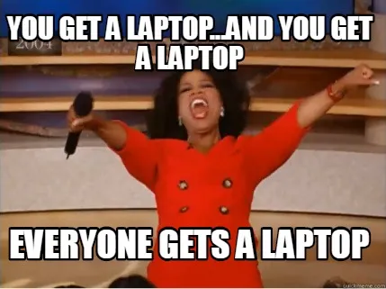 You get a laptop...and You get a laptop Everyone gets a laptop