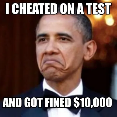 Funny i cheated on a test and got fined $10,000