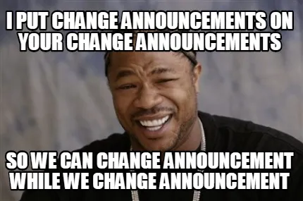 I put change announcements on your change announcements so we can change announc