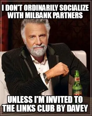 I don't ordinarily socialize with milbank partners unless i'm invited to the lin