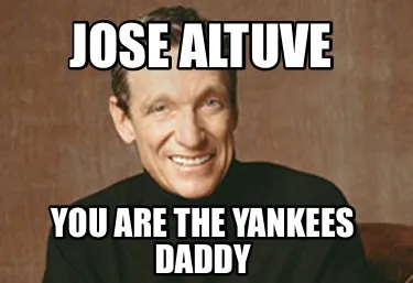 Funny Jose Altuve You are the Yankees Daddy
